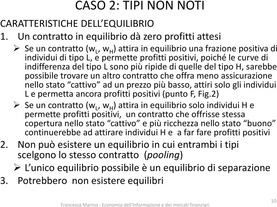 indifferenza del tipo L sono più ripide di quelle del tipo H, sarebbe possibile trovare un altro contratto che offra meno assicurazione nello stato cattivo ad un prezzo più basso, attiri solo gli