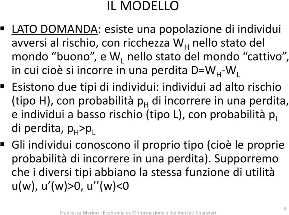 H di incorrere in una perdita, e individui a basso rischio (tipo L), con probabilità p L di perdita, p H >p L Gli individui conoscono il proprio tipo