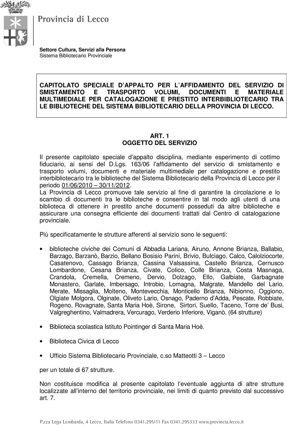 1 OGGETTO DEL SERVIZIO Il presente capitolato speciale d appalto disciplina, mediante esperimento di cottimo fiduciario, ai sensi del D.Lgs.