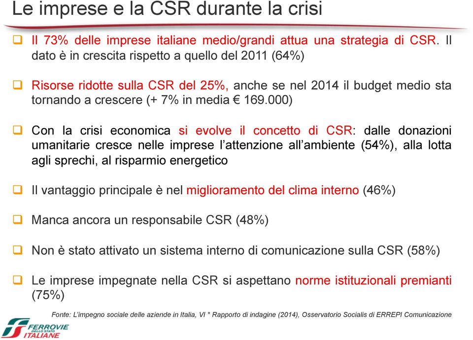 000) q Con la crisi economica si evolve il concetto di CSR: dalle donazioni umanitarie cresce nelle imprese l attenzione all ambiente (54%), alla lotta agli sprechi, al risparmio energetico q Il