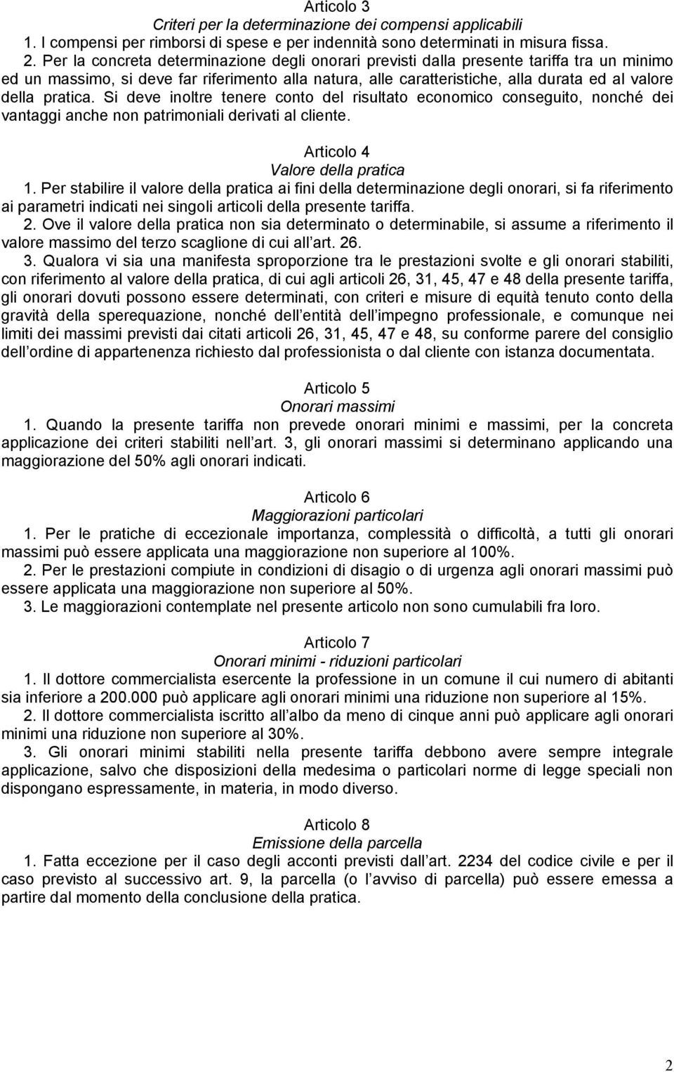 pratica. Si deve inoltre tenere conto del risultato economico conseguito, nonché dei vantaggi anche non patrimoniali derivati al cliente. Articolo 4 Valore della pratica 1.