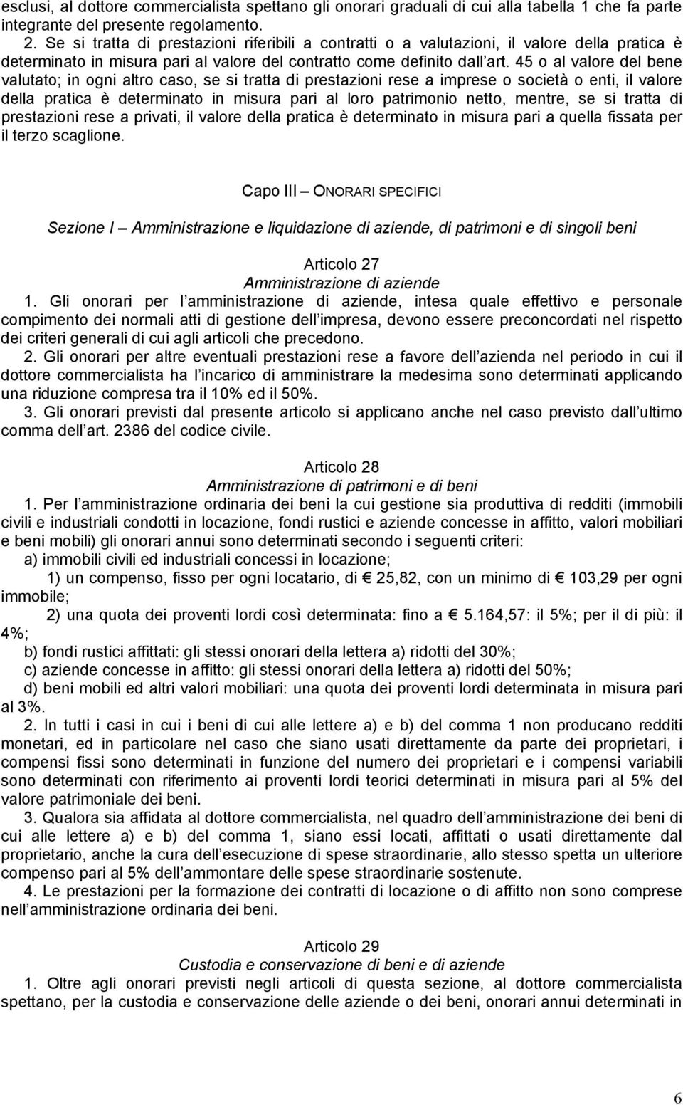 45 o al valore del bene valutato; in ogni altro caso, se si tratta di prestazioni rese a imprese o società o enti, il valore della pratica è determinato in misura pari al loro patrimonio netto,