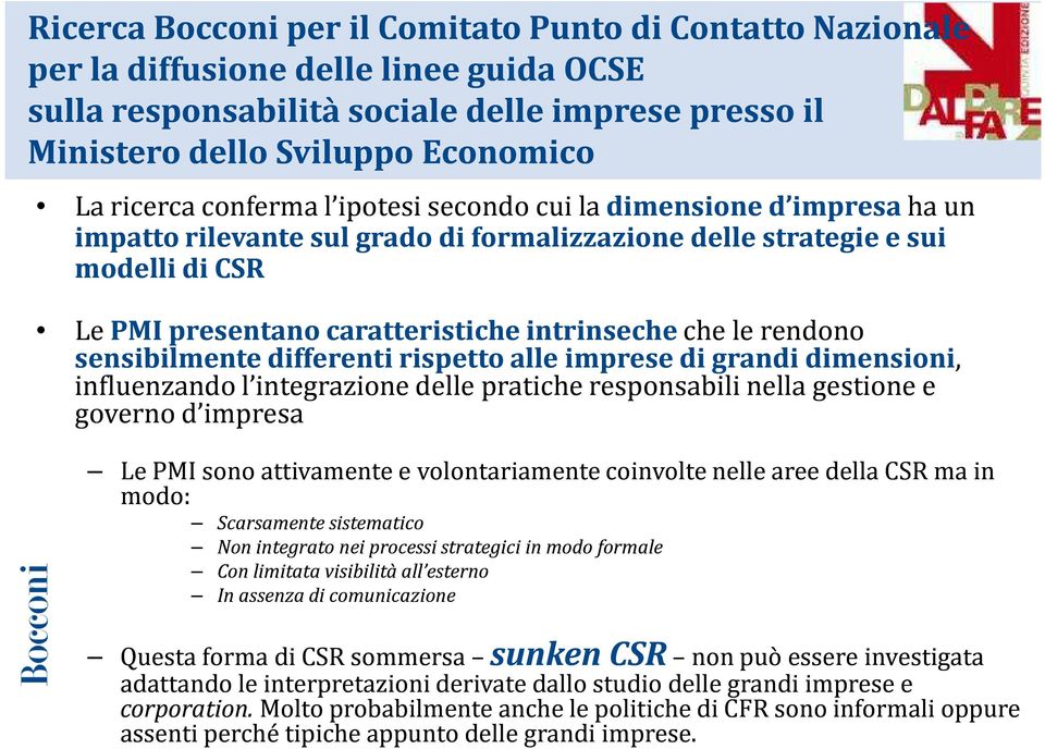 rendono sensibilmente differenti rispetto alle imprese di grandi dimensioni, influenzando l integrazione delle pratiche responsabili nella gestione e governo d impresa Le PMI sono attivamente e