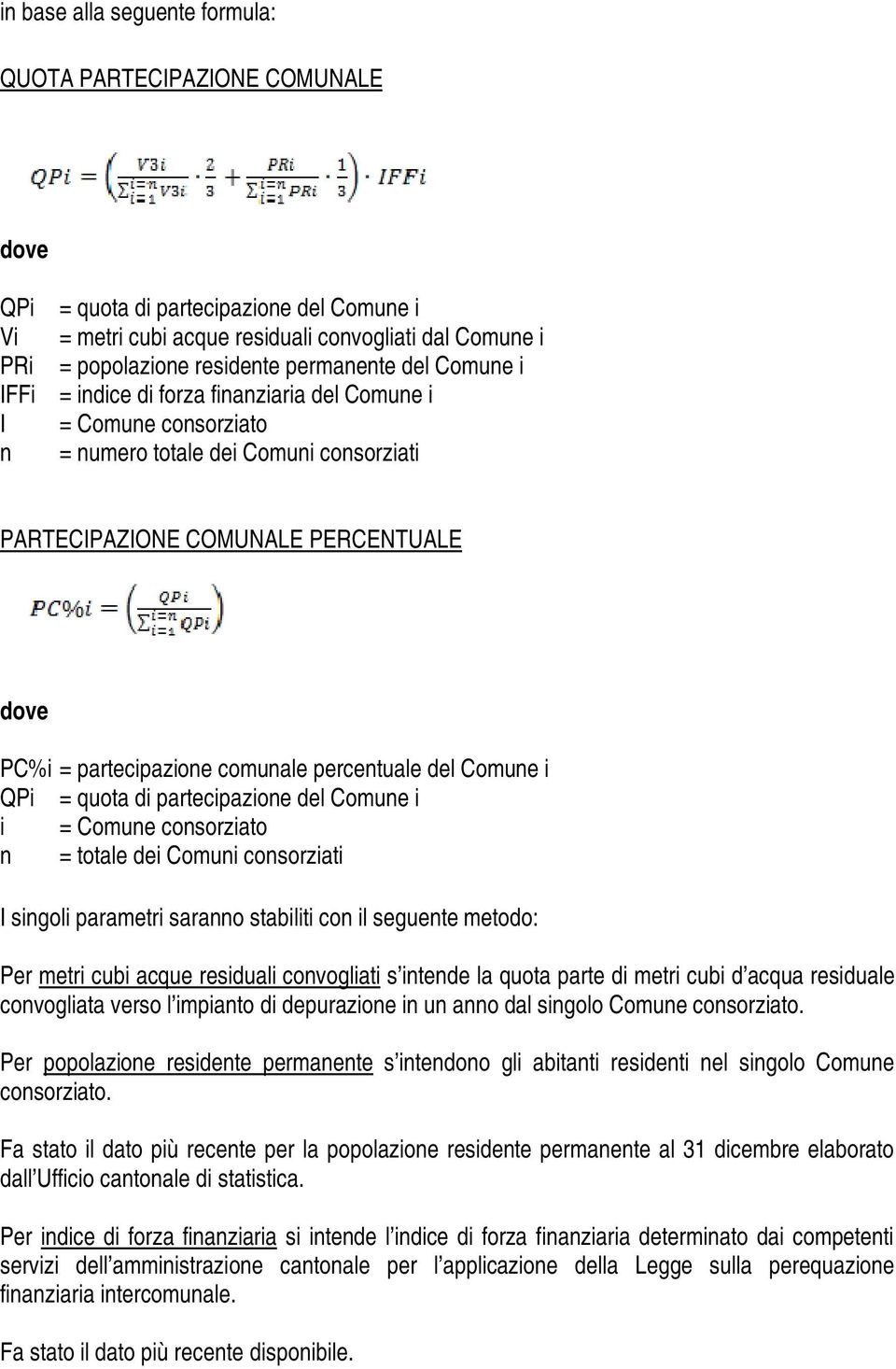 comunale percentuale del Comune i QPi = quota di partecipazione del Comune i i = Comune consorziato n = totale dei Comuni consorziati I singoli parametri saranno stabiliti con il seguente metodo: Per