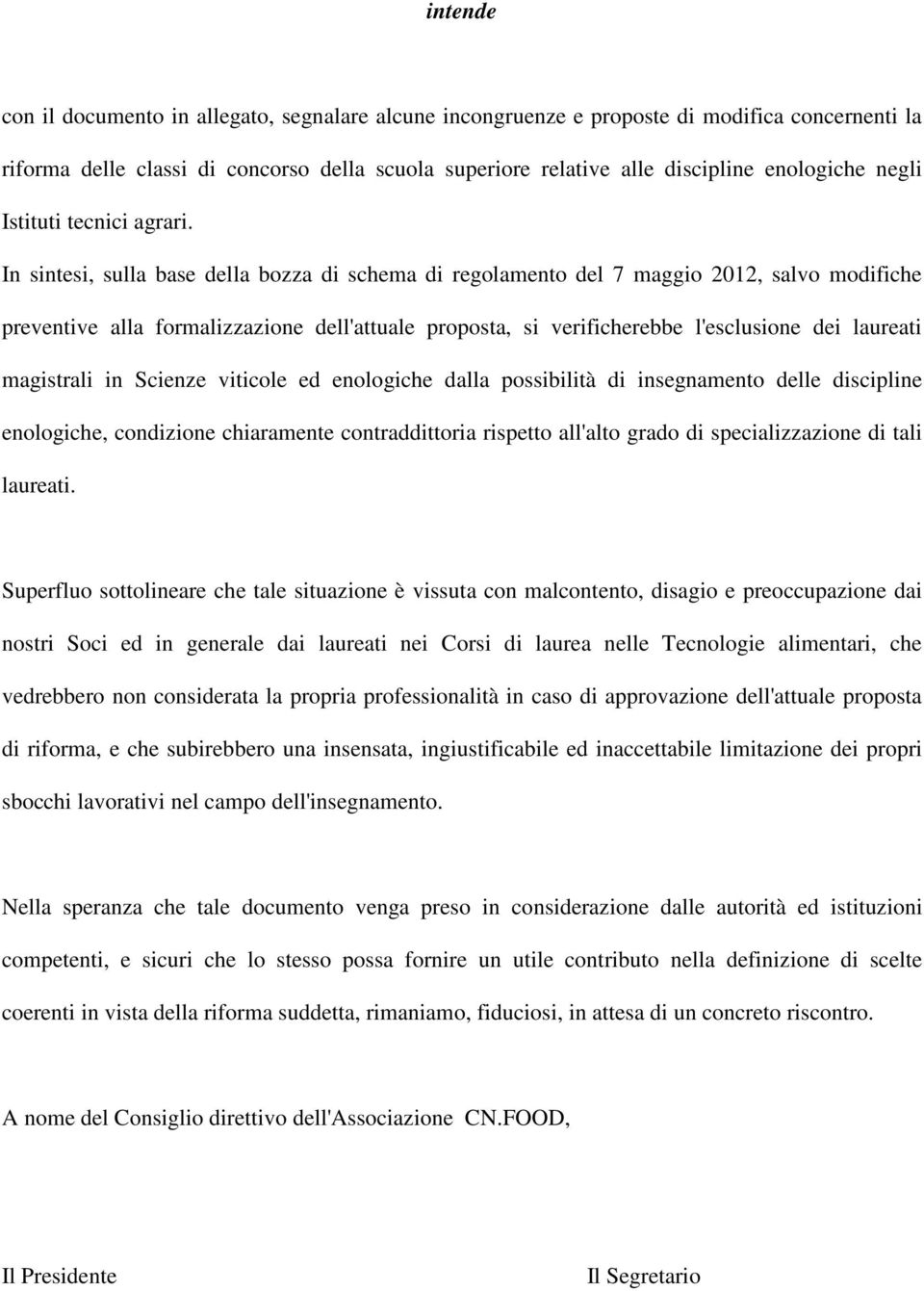 In sintesi, sulla base della bozza di schema di regolamento del 7 maggio 2012, salvo modifiche preventive alla formalizzazione dell'attuale proposta, si verificherebbe l'esclusione dei laureati