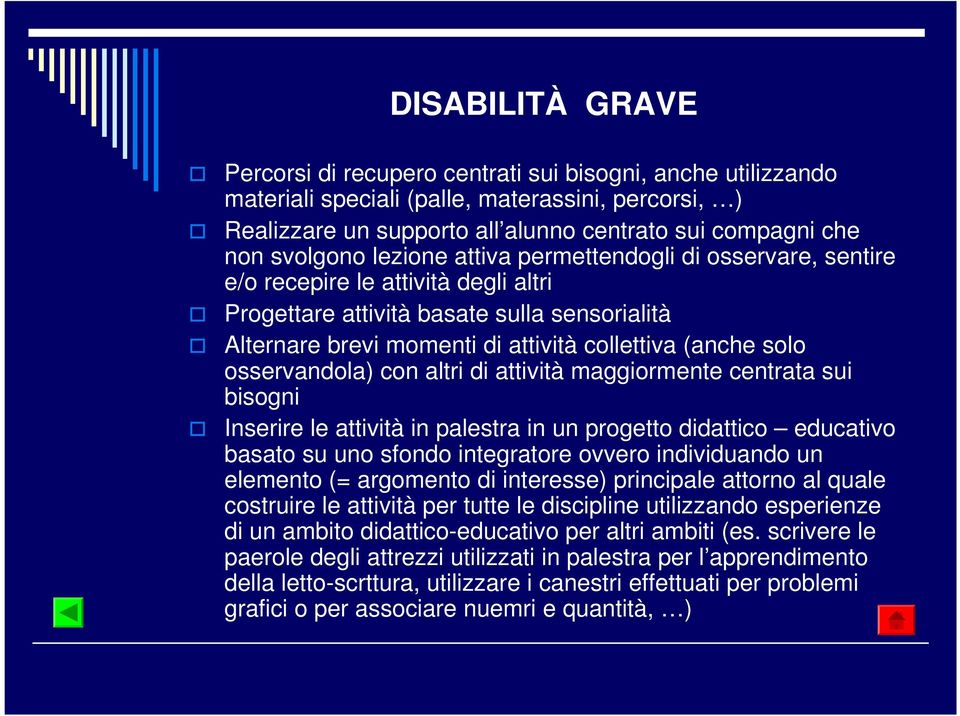 solo osservandola) con altri di attività maggiormente centrata sui bisogni Inserire le attività in palestra in un progetto didattico educativo basato su uno sfondo integratore ovvero individuando un