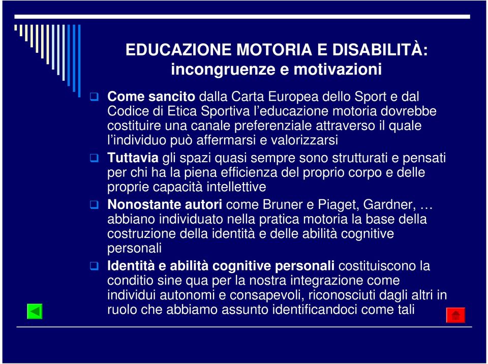 capacità intellettive Nonostante autori come Bruner e Piaget, Gardner, abbiano individuato nella pratica motoria la base della costruzione della identità e delle abilità cognitive personali Identità