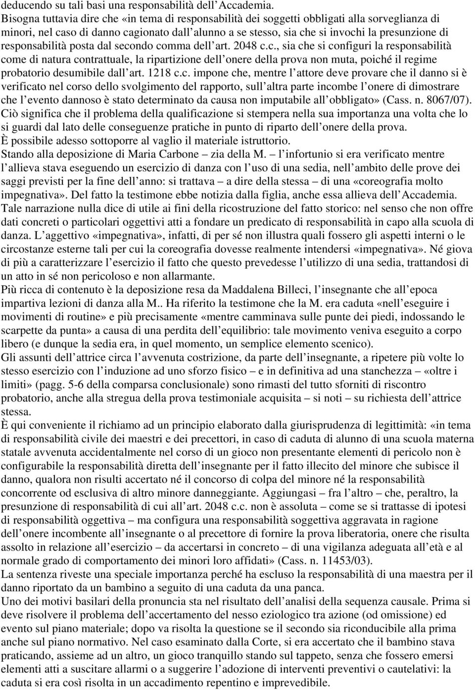 responsabilità posta dal secondo comma dell art. 2048 c.c., sia che si configuri la responsabilità come di natura contrattuale, la ripartizione dell onere della prova non muta, poiché il regime probatorio desumibile dall art.