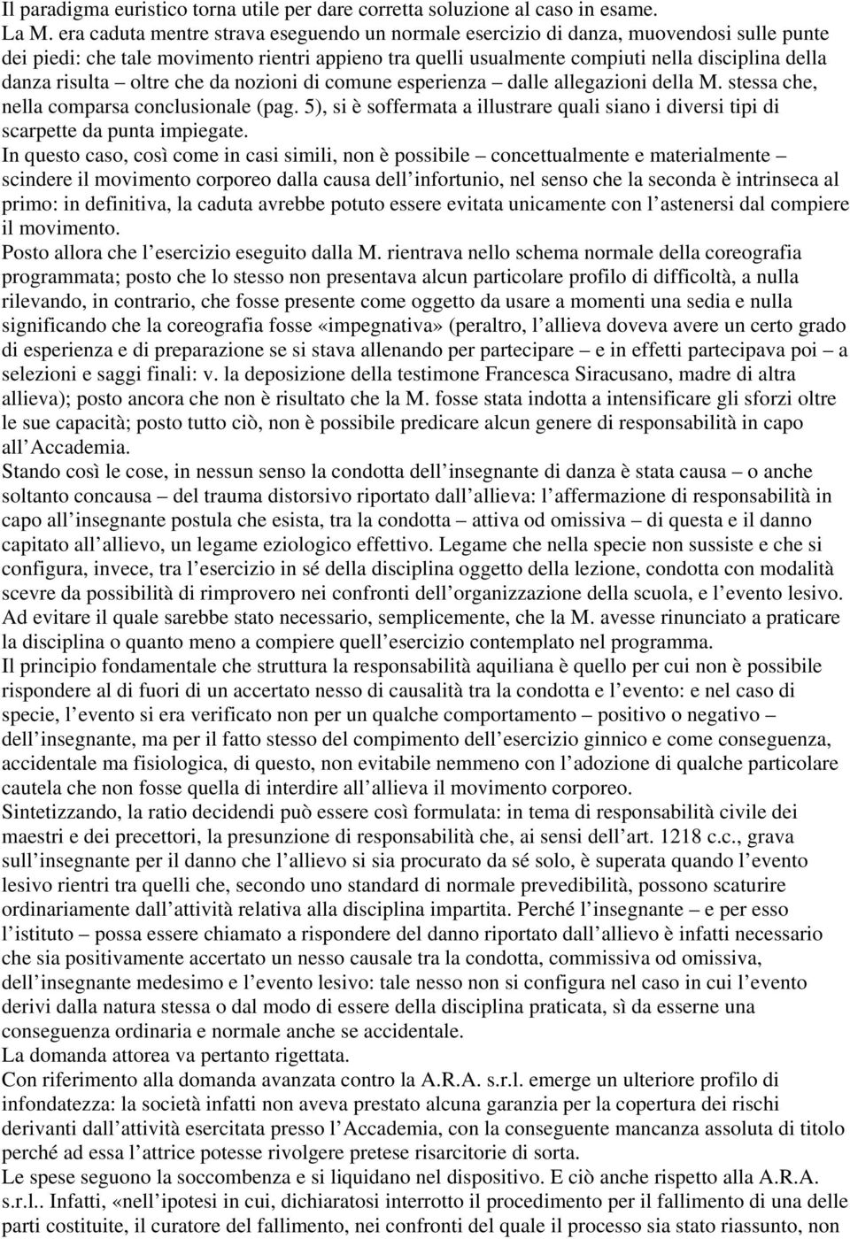 risulta oltre che da nozioni di comune esperienza dalle allegazioni della M. stessa che, nella comparsa conclusionale (pag.