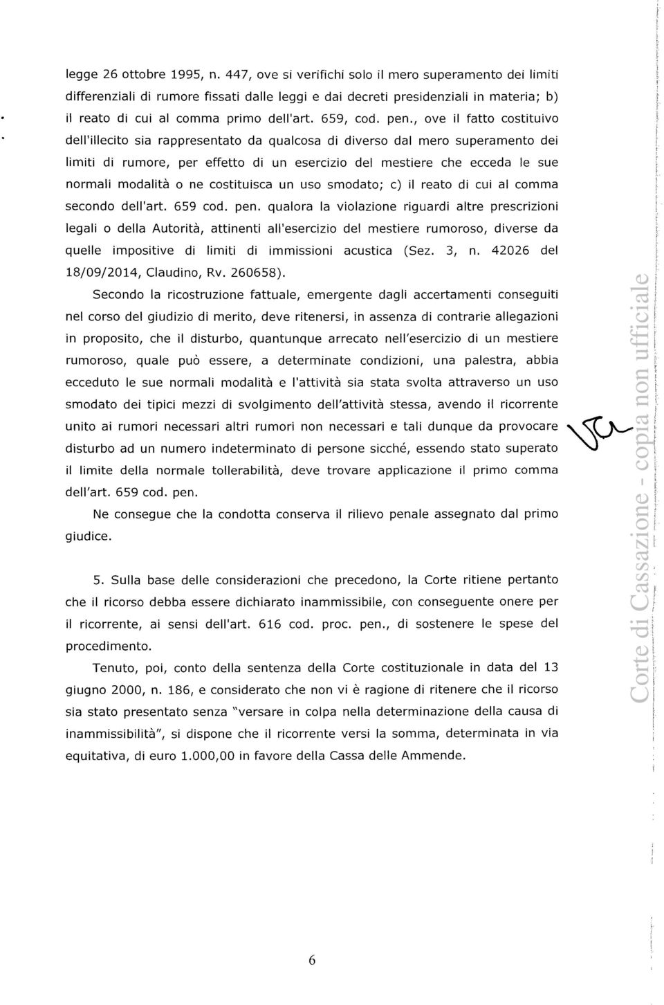 , ove il fatto costituivo dell'illecito sia rappresentato da qualcosa di diverso dal mero superamento dei limiti di rumore, per effetto di un esercizio del mestiere che ecceda le sue normali modalità