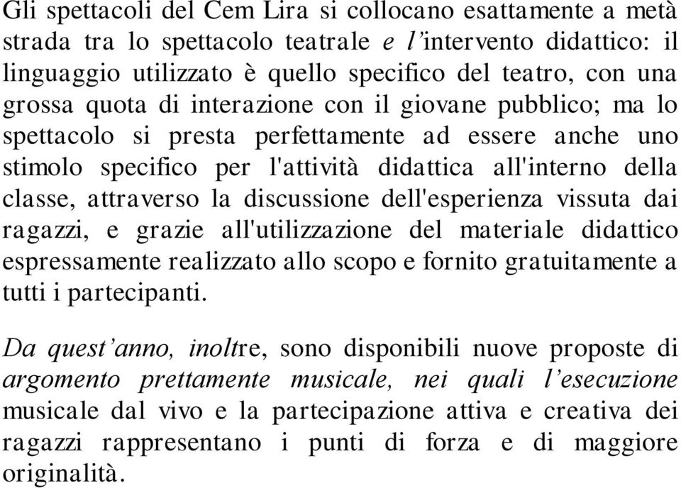 dell'esperienza vissuta dai ragazzi, e grazie all'utilizzazione del materiale didattico espressamente realizzato allo scopo e fornito gratuitamente a tutti i partecipanti.