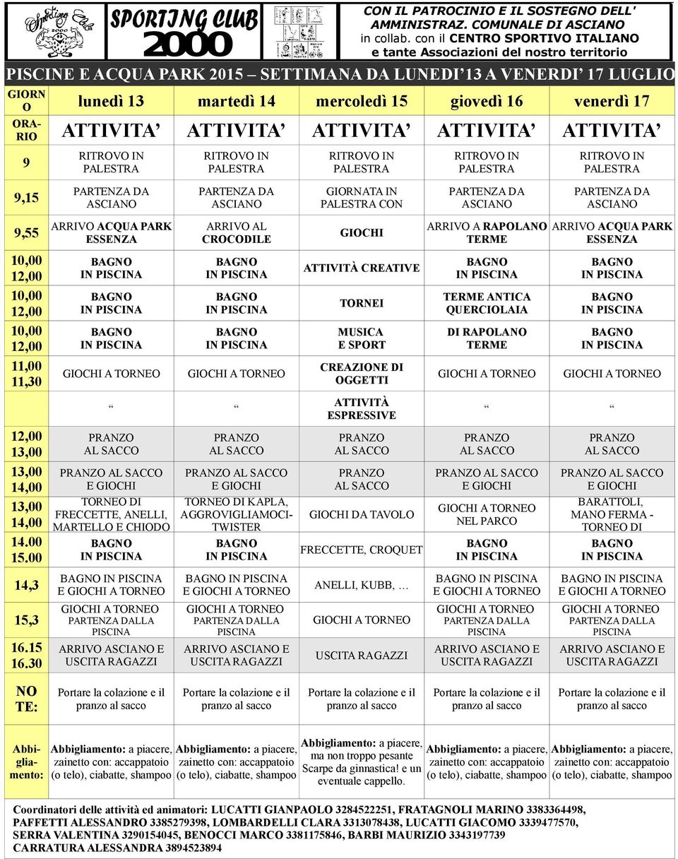 con il CENTR SPRTIV ITALIA 9,15 GIRNATA IN CN ARRIV ACQUA PARK ARRIV AL 9,55 GICHI CRCDILE 11,00 11,30 TRNEI E SPRT CREAZINE DI GGETTI TRNE DI MARTELL E CHID TRNE DI KAPLÀ, AGGRVIGLIAMCI- TWISTER