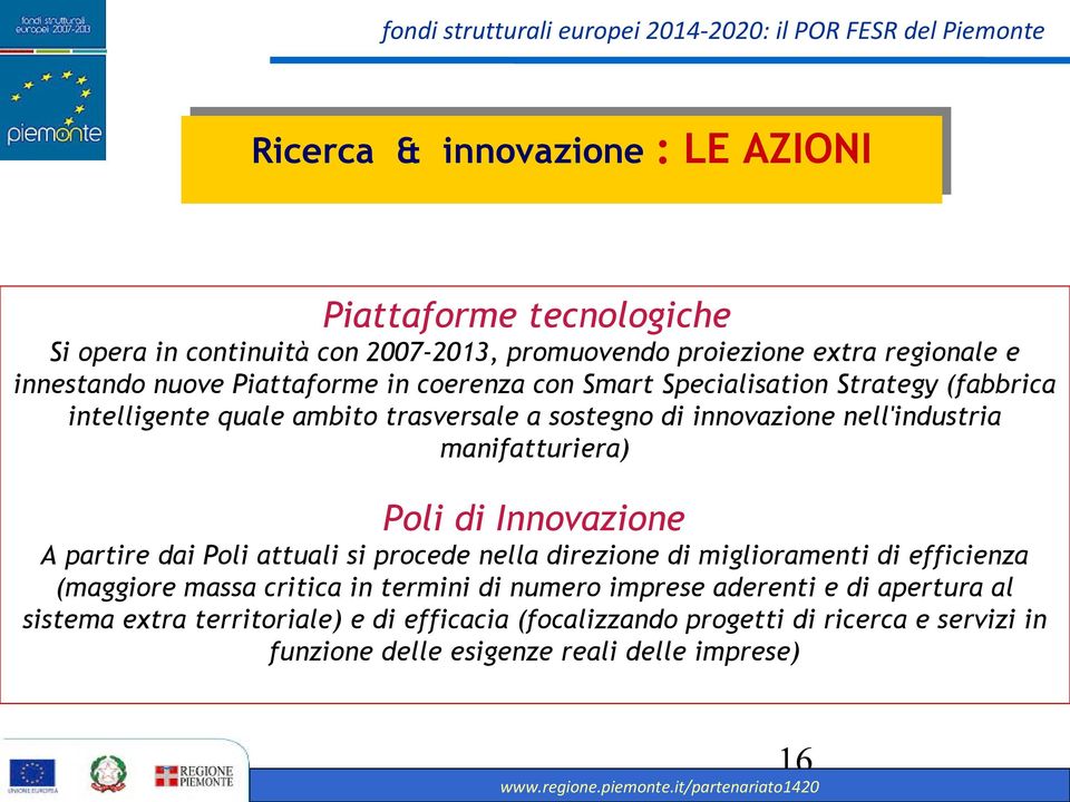 nell'industria manifatturiera) Poli di Innovazione A partire dai Poli attuali si procede nella direzione di miglioramenti di efficienza (maggiore massa critica in