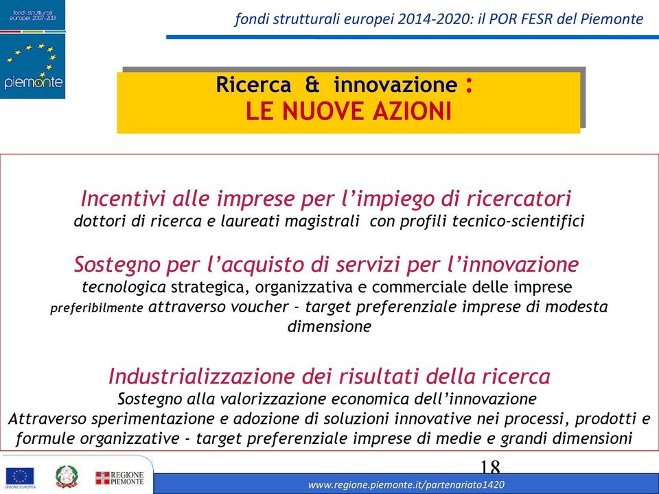 attraverso voucher - target preferenziale imprese di modesta dimensione Industrializzazione dei risultati della ricerca Sostegno alla valorizzazione economica