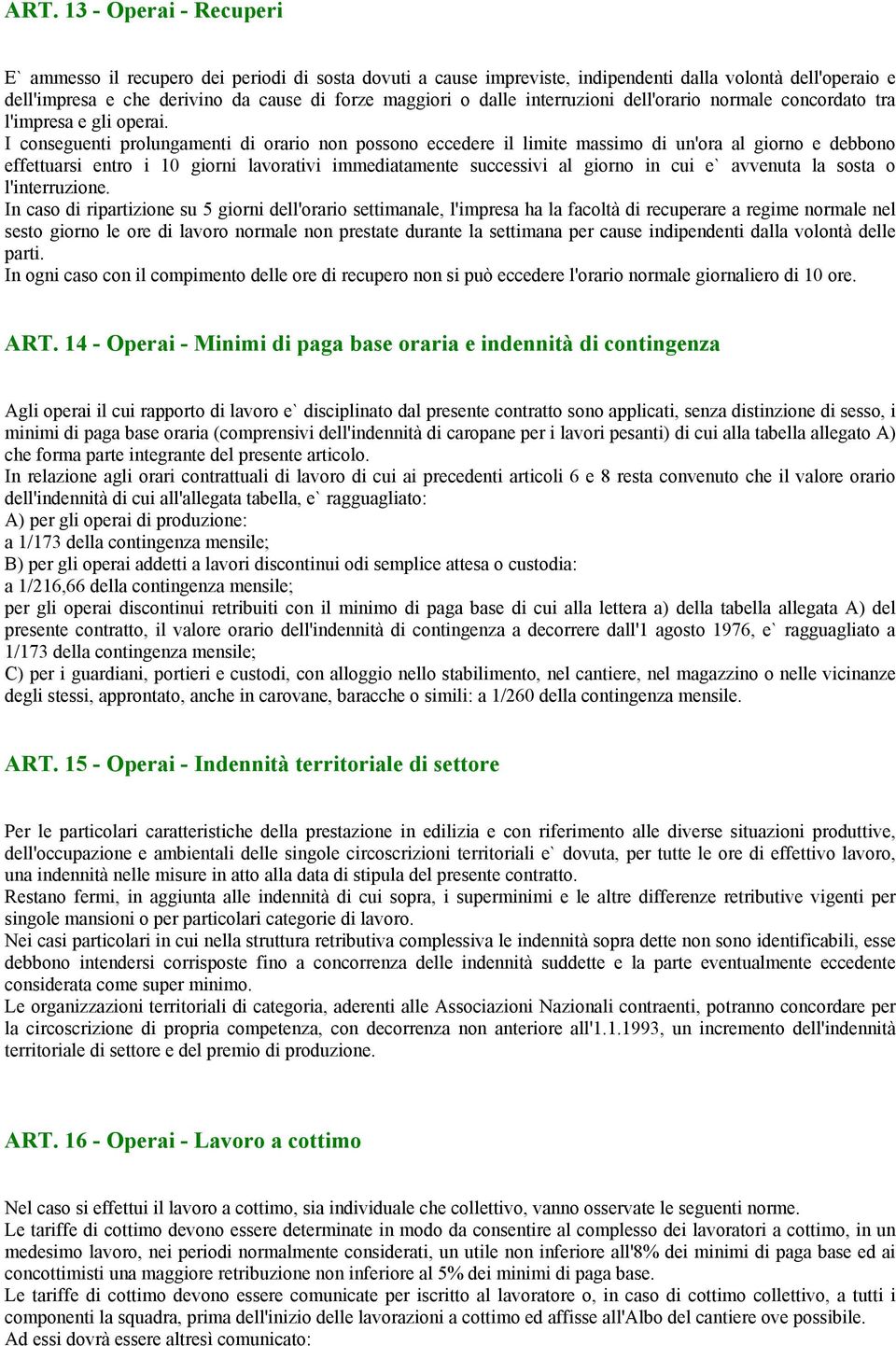 I conseguenti prolungamenti di orario non possono eccedere il limite massimo di un'ora al giorno e debbono effettuarsi entro i 10 giorni lavorativi immediatamente successivi al giorno in cui e`