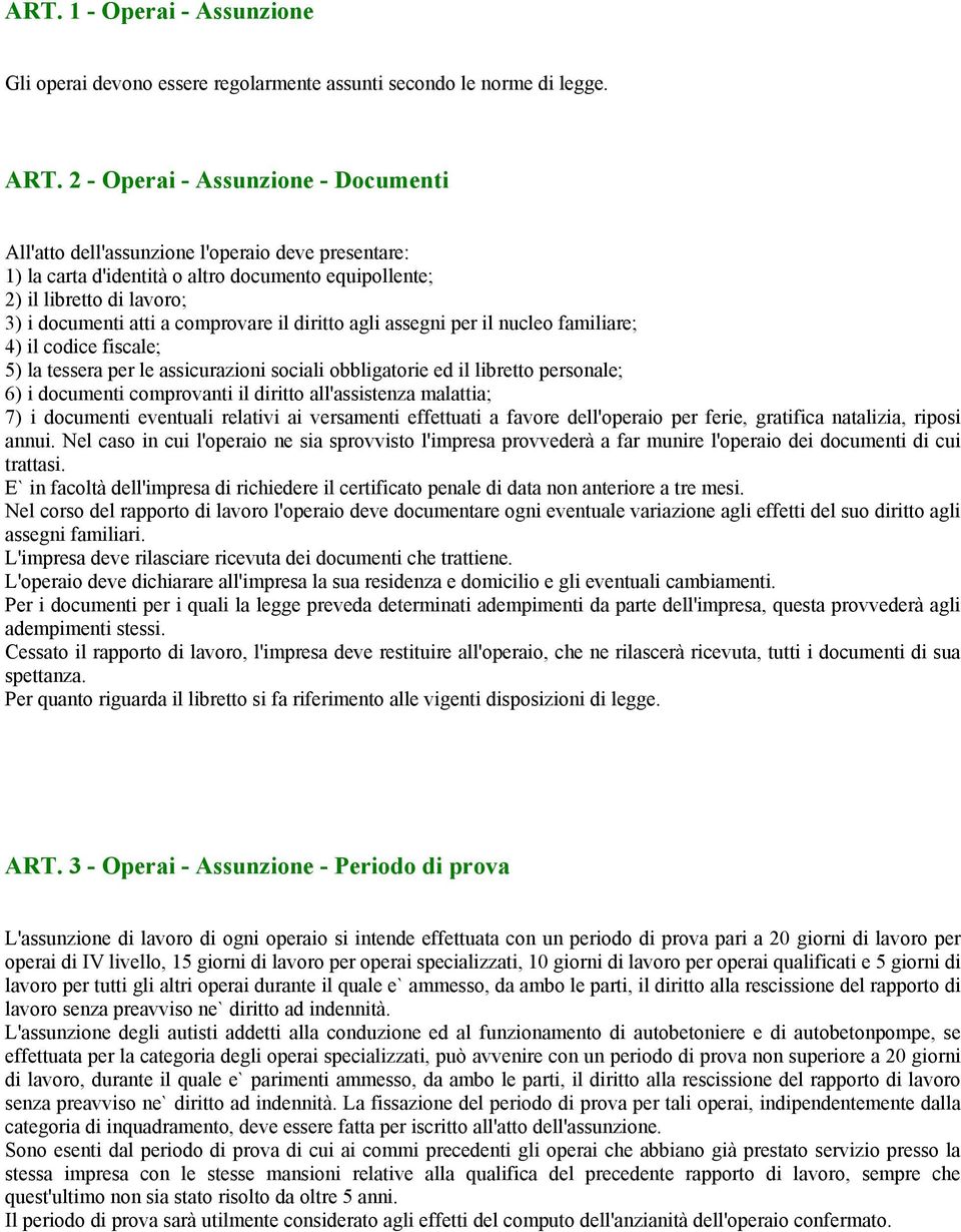 comprovare il diritto agli assegni per il nucleo familiare; 4) il codice fiscale; 5) la tessera per le assicurazioni sociali obbligatorie ed il libretto personale; 6) i documenti comprovanti il