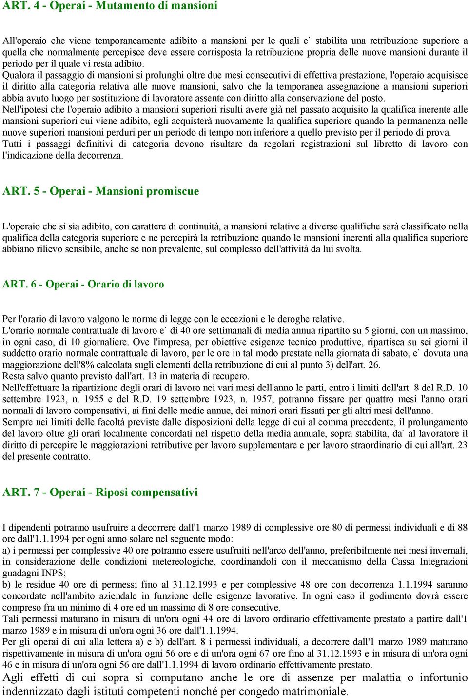 Qualora il passaggio di mansioni si prolunghi oltre due mesi consecutivi di effettiva prestazione, l'operaio acquisisce il diritto alla categoria relativa alle nuove mansioni, salvo che la temporanea