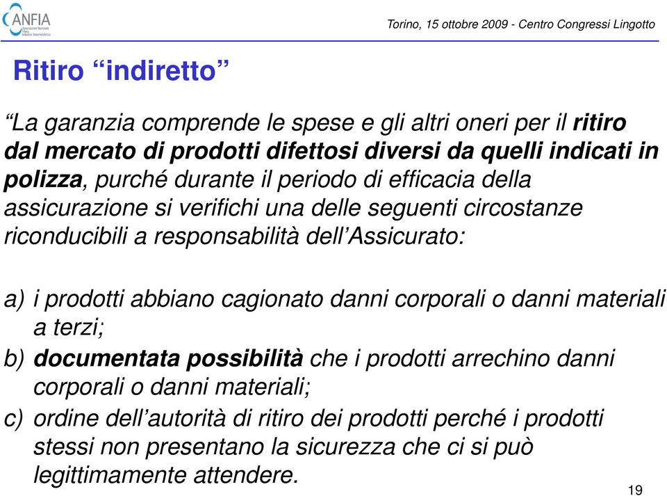 ssicurato: a) i prodotti abbiano cagionato danni corporali o danni materiali a terzi; b) documentata possibilità che i prodotti arrechino danni