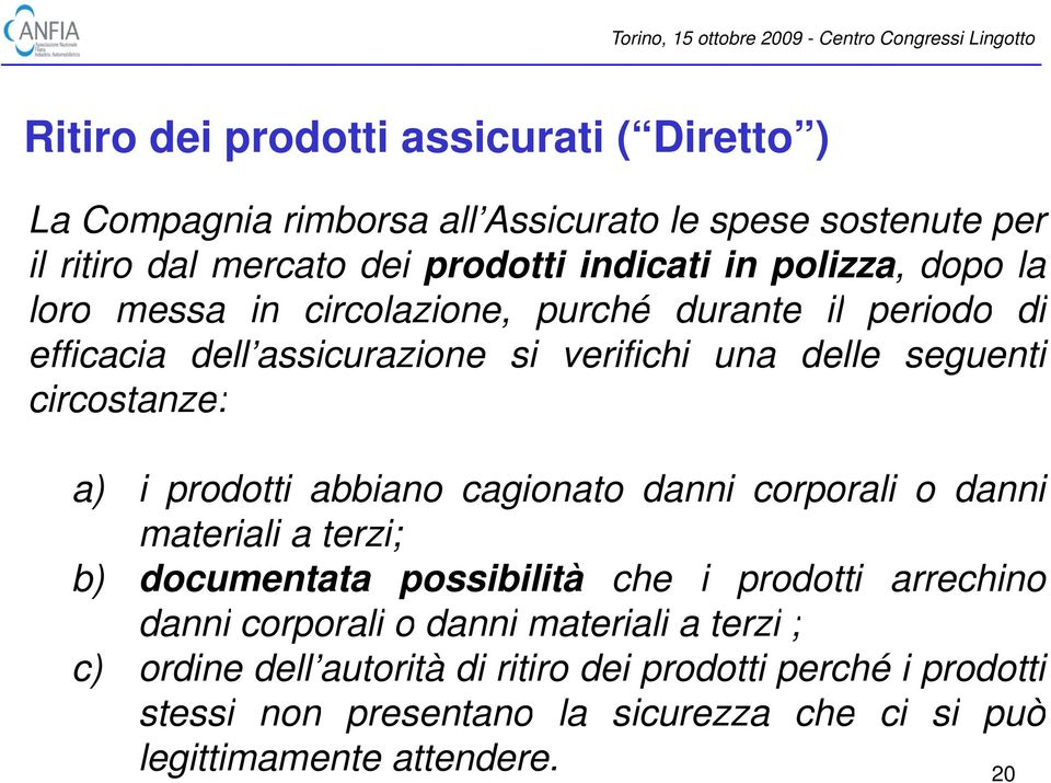 prodotti abbiano cagionato danni corporali o danni materiali a terzi; b) documentata possibilità che i prodotti arrechino danni corporali o danni