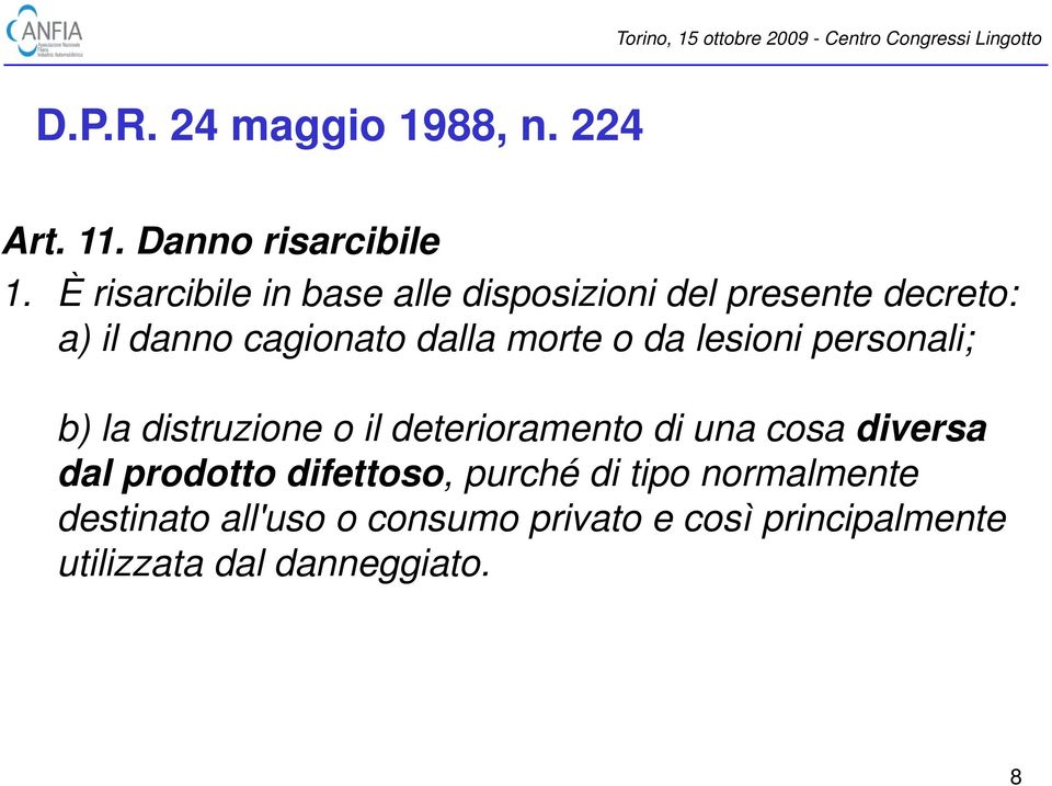 morte o da lesioni personali; b) la distruzione o il deterioramento di una cosa diversa dal