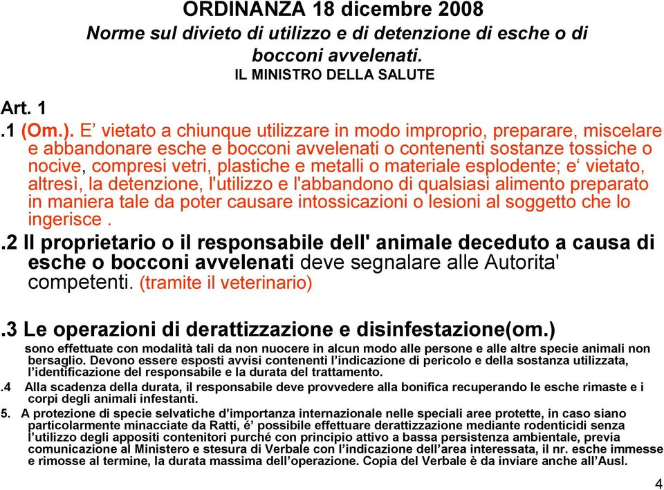 materiale esplodente; e vietato, altresì, la detenzione, l'utilizzo e l'abbandono di qualsiasi alimento preparato in maniera tale da poter causare intossicazioni o lesioni al soggetto che lo