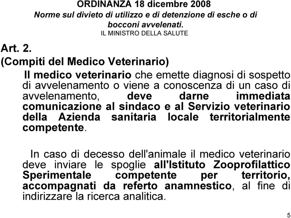 (Compiti del Medico Veterinario) Il medico veterinario che emette diagnosi di sospetto di avvelenamento o viene a conoscenza di un caso di avvelenamento, deve