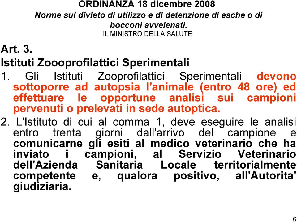 Gli Istituti Zooprofilattici Sperimentali devono sottoporre ad autopsia l'animale (entro 48 ore) ed effettuare le opportune analisi sui campioni pervenuti o prelevati