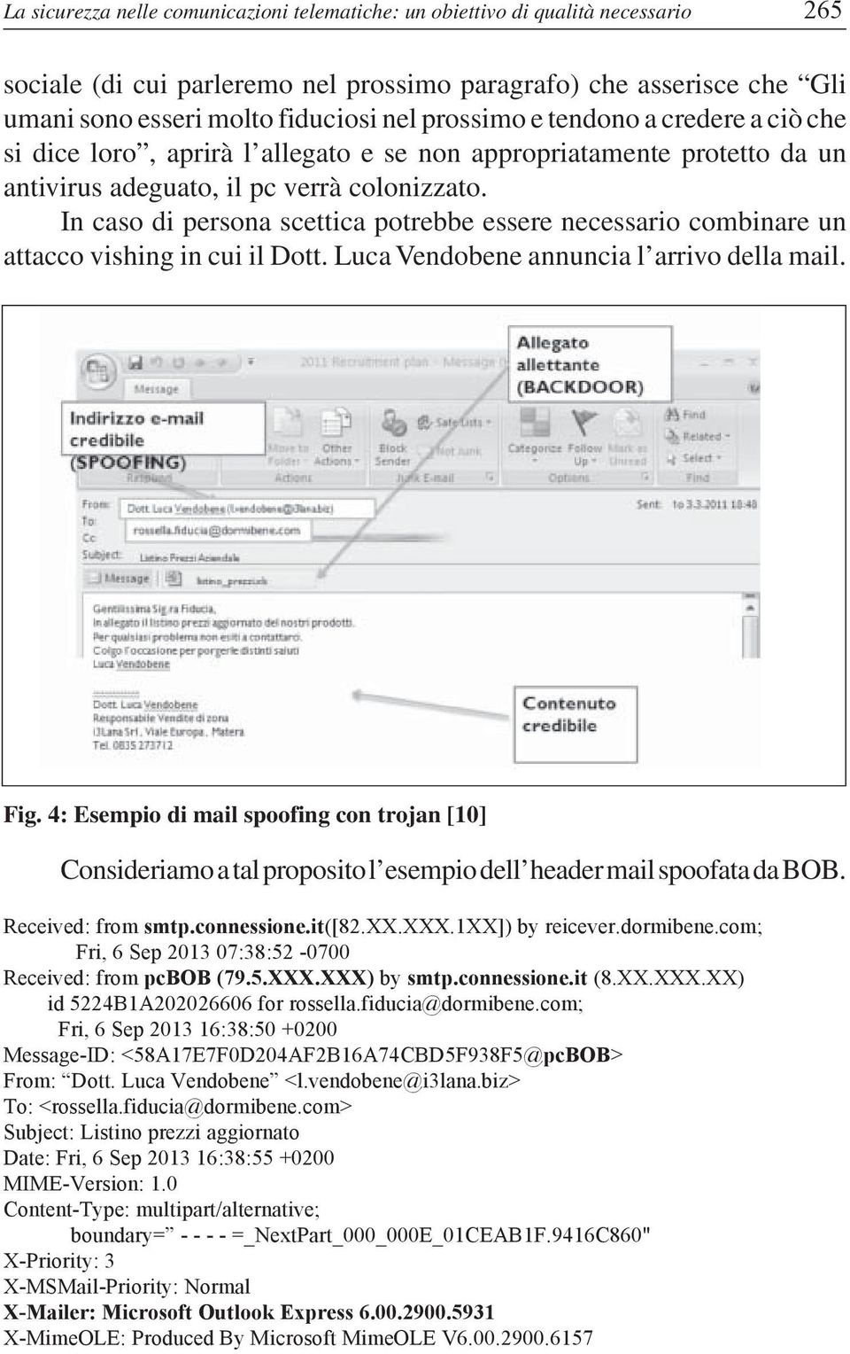 In caso di persona scettica potrebbe essere necessario combinare un attacco vishing in cui il Dott. Luca Vendobene annuncia l arrivo della mail. Fig.