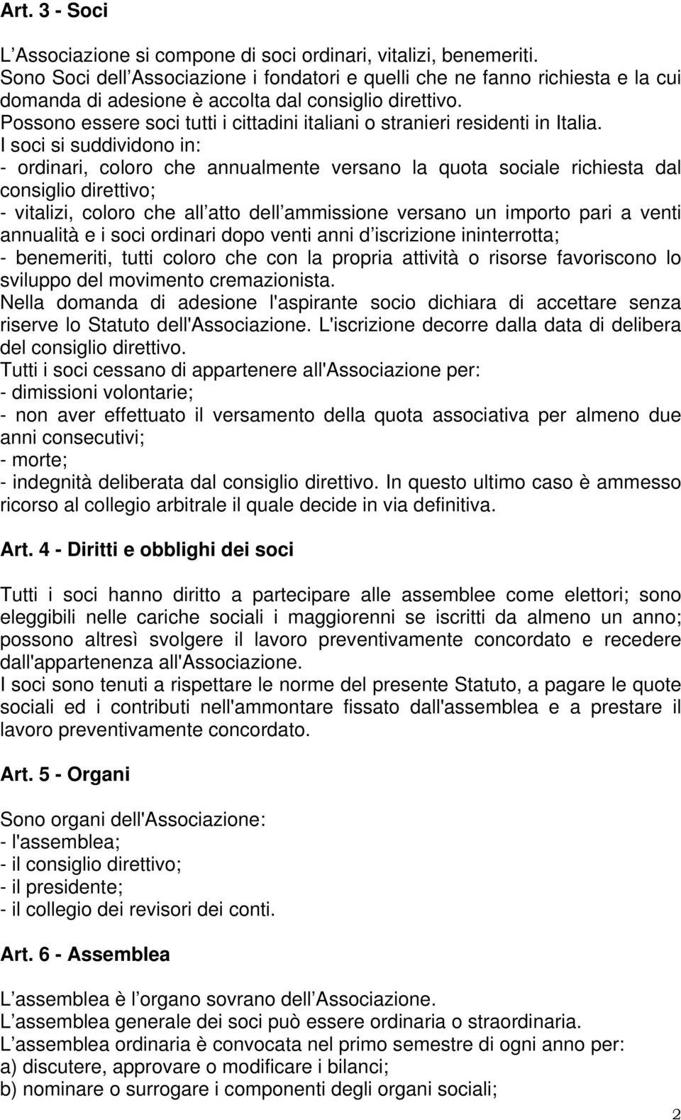 Possono essere soci tutti i cittadini italiani o stranieri residenti in Italia.