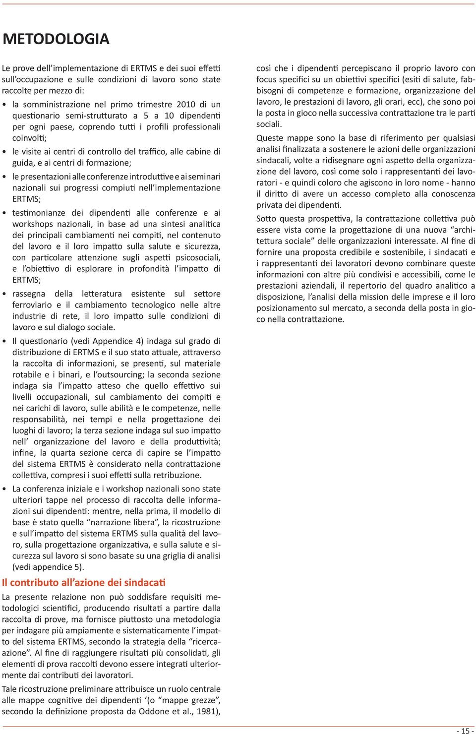 formazione; le presentazioni alle conferenze introdu ve e ai seminari nazionali sui progressi compiu nell implementazione ERTMS; tes monianze dei dipenden alle conferenze e ai workshops nazionali, in