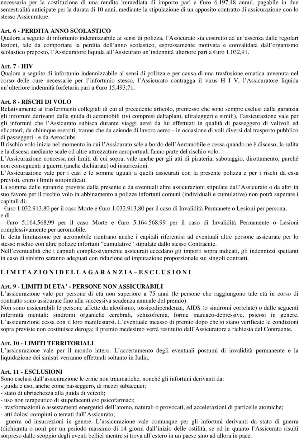 6 - PERDITA ANNO SCOLASTICO Qualora a seguito di infortunio indennizzabile ai sensi di polizza, l Assicurato sia costretto ad un assenza dalle regolari lezioni, tale da comportare la perdita dell