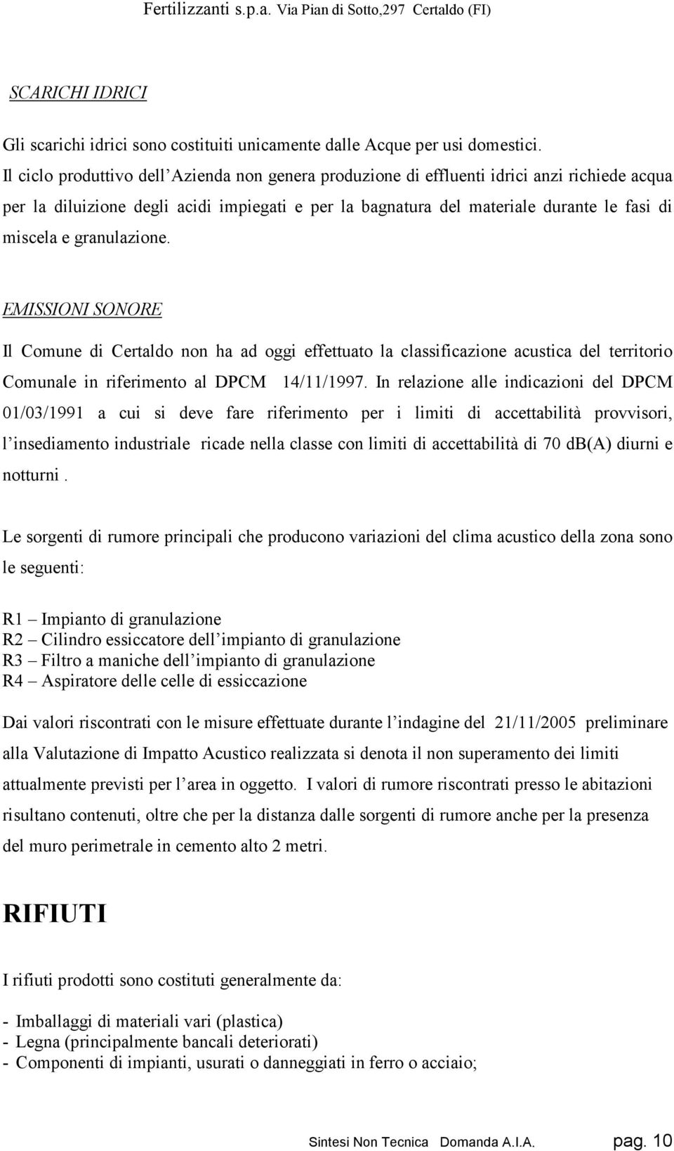 granulazione. EMISSIONI SONORE Il Comune di Certaldo non ha ad oggi effettuato la classificazione acustica del territorio Comunale in riferimento al DPCM 14/11/1997.