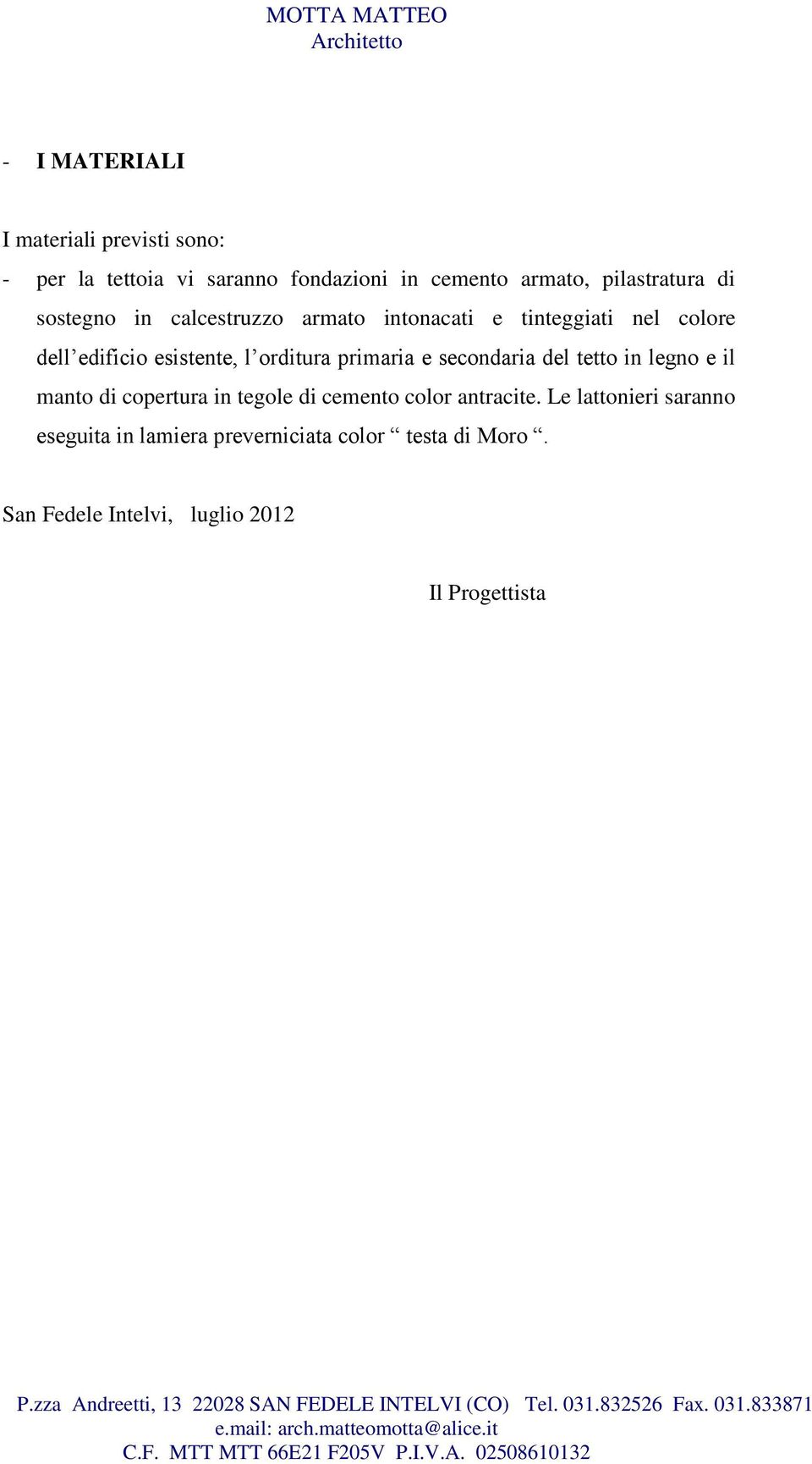 primaria e secondaria del tetto in legno e il manto di copertura in tegole di cemento color antracite.