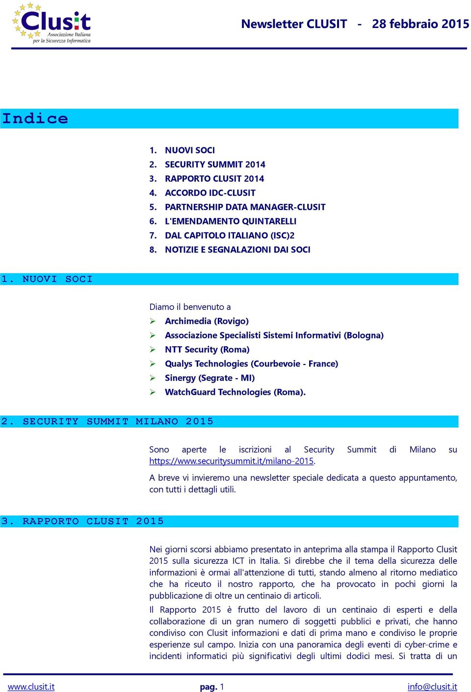 NUOVI SOCI Diamo il benvenuto a Archimedia (Rovigo) Associazione Specialisti Sistemi Informativi (Bologna) NTT Security (Roma) Qualys Technologies (Courbevoie- France) Sinergy (Segrate- MI)