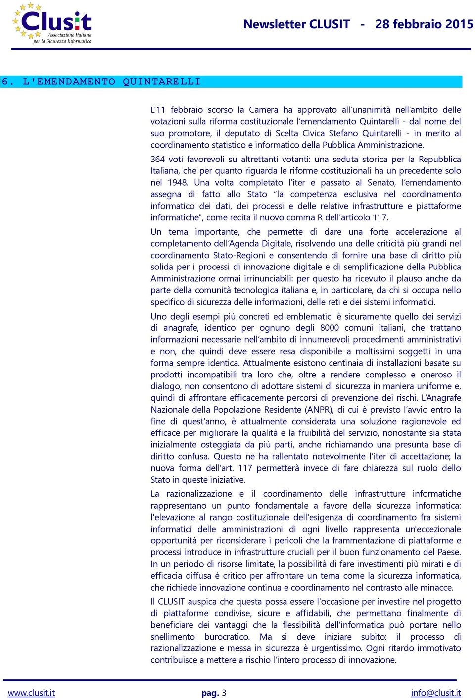 364 voti favorevoli su altrettanti votanti: una seduta storica per la Repubblica Italiana, che per quanto riguarda le riforme costituzionali ha un precedente solo nel 1948.