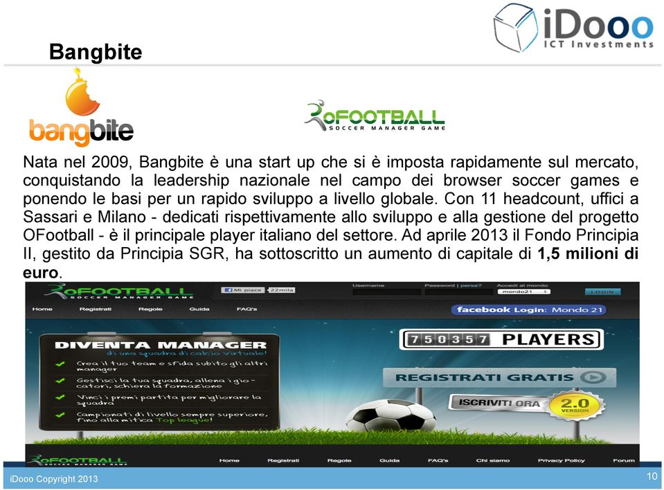 Con 11 headcount, uffici a Sassari e Milano - dedicati rispettivamente allo sviluppo e alla gestione del progetto OFootball - è il principale player italiano del