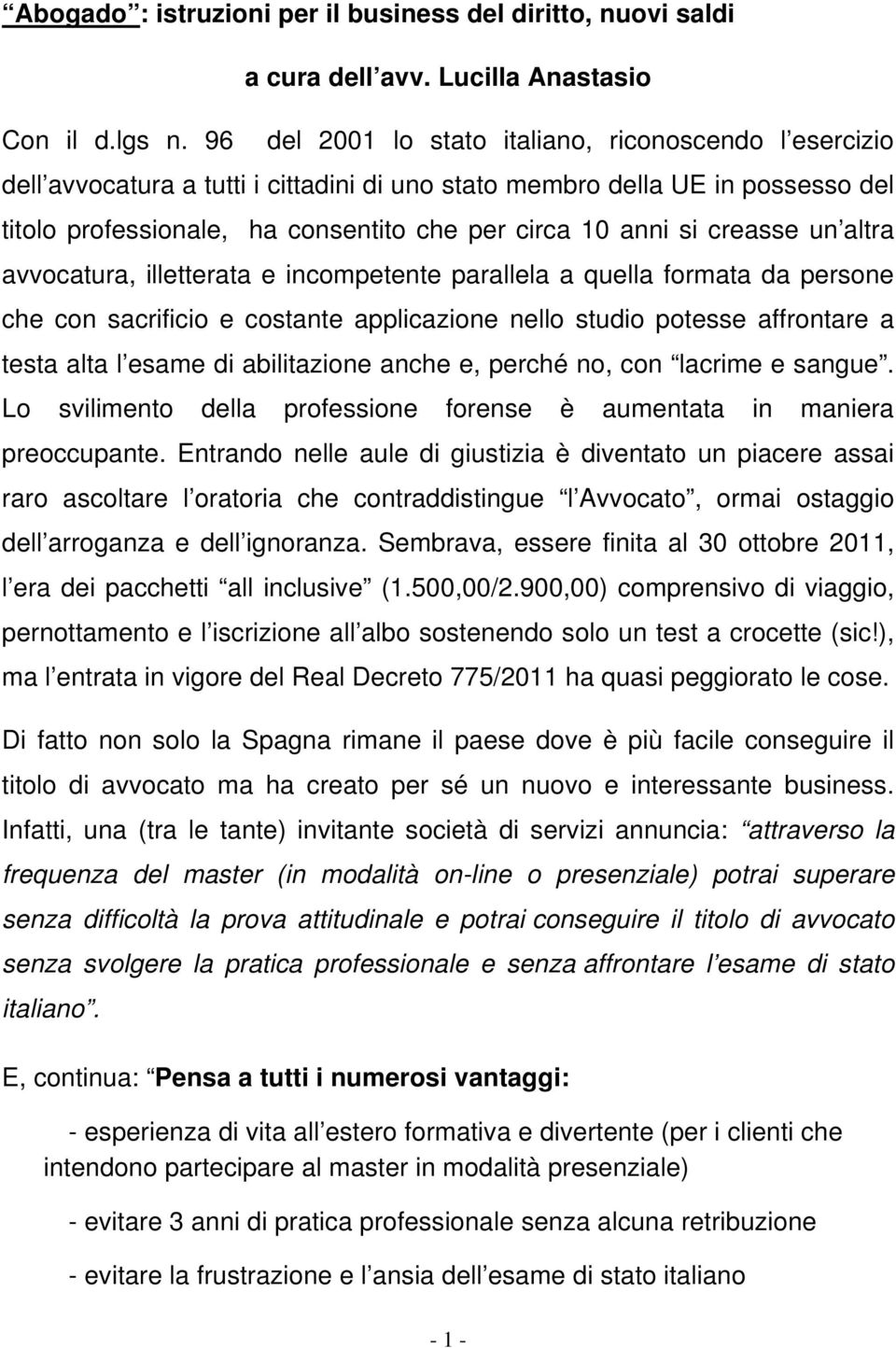 creasse un altra avvocatura, illetterata e incompetente parallela a quella formata da persone che con sacrificio e costante applicazione nello studio potesse affrontare a testa alta l esame di