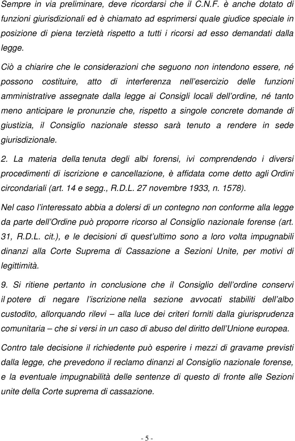 Ciò a chiarire che le considerazioni che seguono non intendono essere, né possono costituire, atto di interferenza nell esercizio delle funzioni amministrative assegnate dalla legge ai Consigli