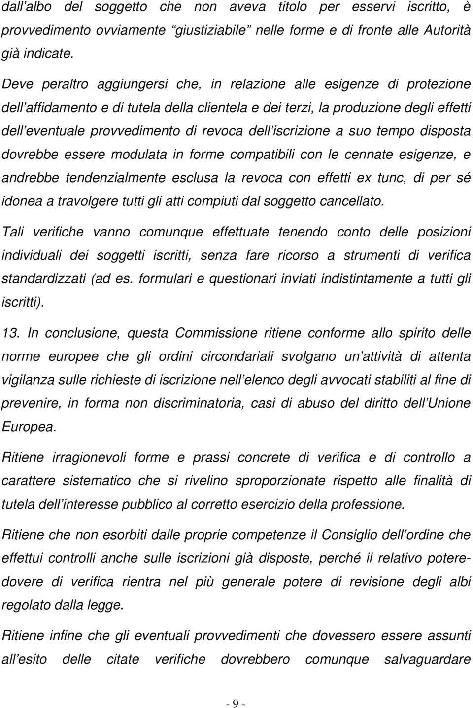 dell iscrizione a suo tempo disposta dovrebbe essere modulata in forme compatibili con le cennate esigenze, e andrebbe tendenzialmente esclusa la revoca con effetti ex tunc, di per sé idonea a