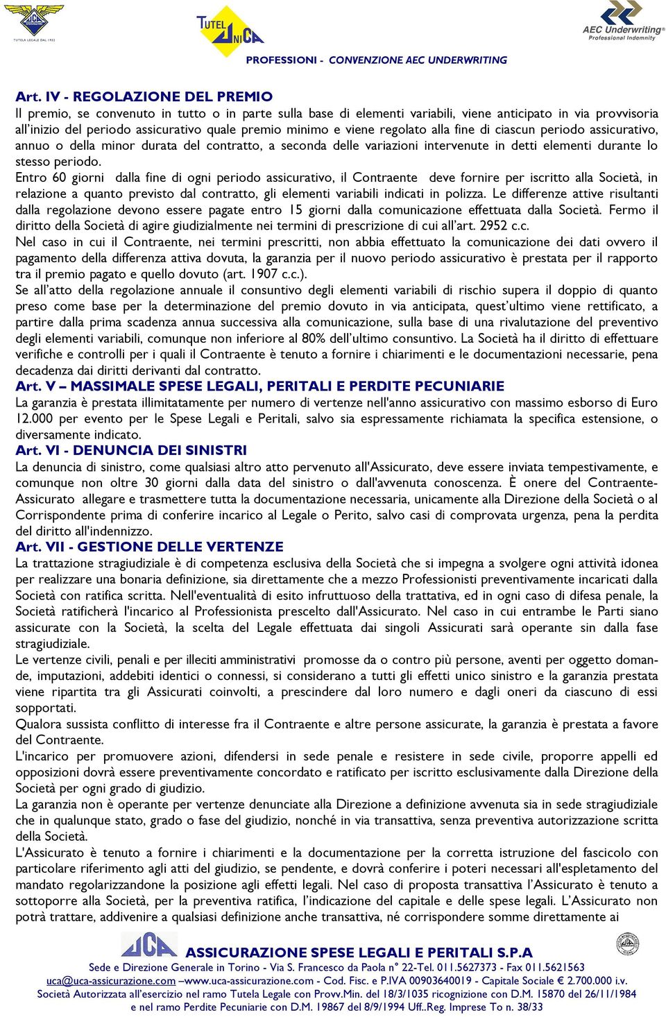 Entro 60 giorni dalla fine di ogni periodo assicurativo, il Contraente deve fornire per iscritto alla Società, in relazione a quanto previsto dal contratto, gli elementi variabili indicati in polizza.