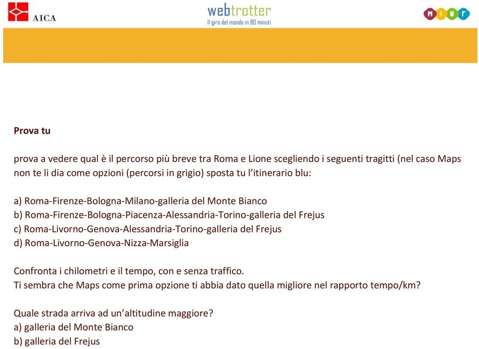 Roma-Livorno-Genova-Alessandria-Torino-galleria del Frejus d) Roma-Livorno-Genova-Nizza-Marsiglia Confronta i chilometri e il tempo, con e senza traffico.