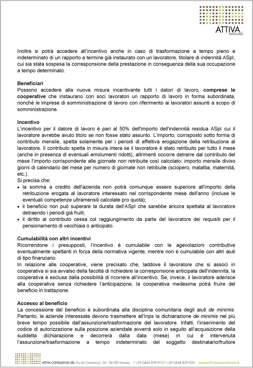 Beneficiari Possono accedere alla nuova misura incentivante tutti i datori di lavoro, comprese le cooperative che instaurano con soci lavoratori un rapporto di lavoro in forma subordinata, nonché le