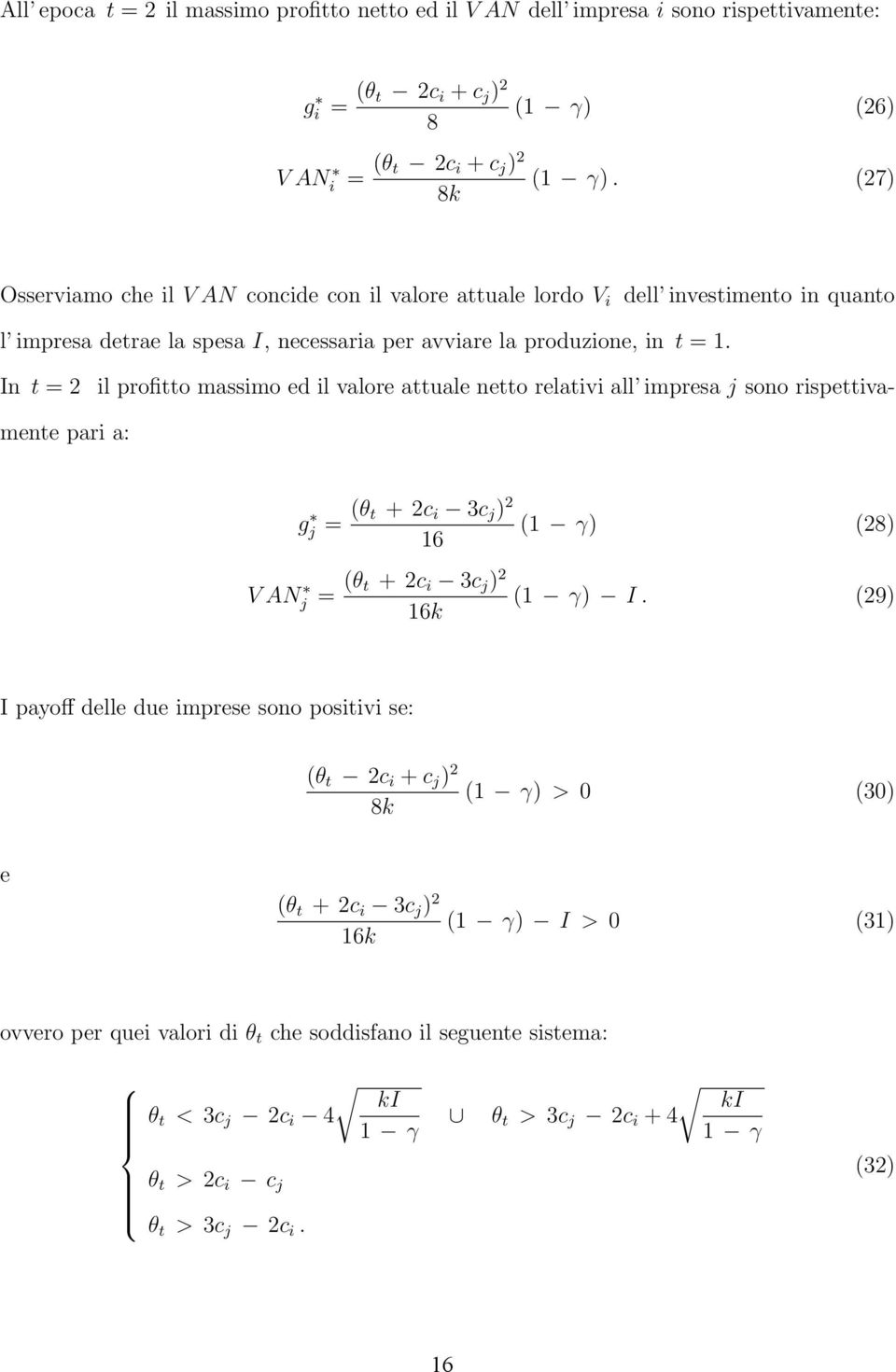 n t = 2 il profitto massimo ed il valore attuale netto relativi all impresa j sono rispettivamente pari a: g j = (θ t + 2c i 3c j ) 2 16 V N j = (θ t + 2c i 3c j ) 2 16k (1 γ) (28) (1 γ).