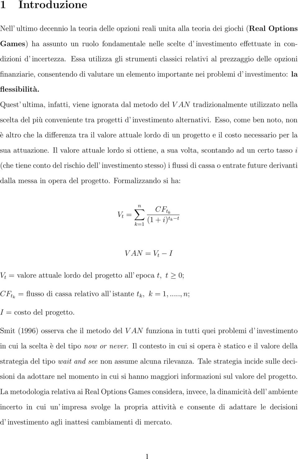 Essa utilizza gli strumenti classici relativi al prezzaggio delle opzioni finanziarie, consentendo di valutare un elemento importante nei problemi d investimento: la flessibilità.