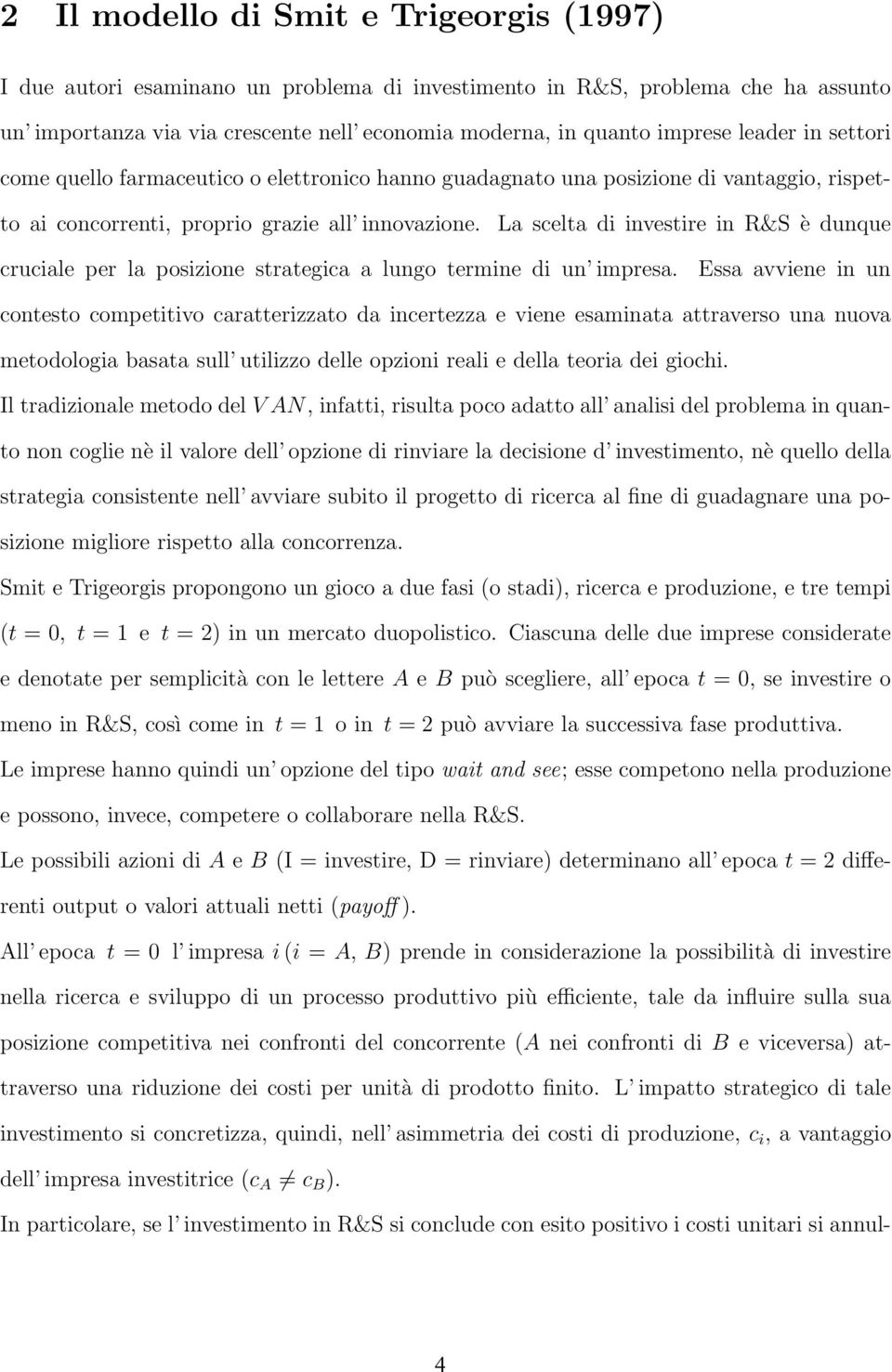 La scelta di investire in R&S è dunque cruciale per la posizione strategica a lungo termine di un impresa.