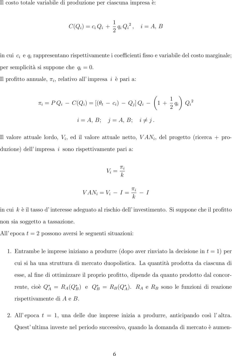 l valore attuale lordo, V i, ed il valore attuale netto, V N i, del progetto (ricerca + produzione) dell impresa i sono rispettivamente pari a: V i = π i k V N i = V i = π i k in cui k è il tasso d