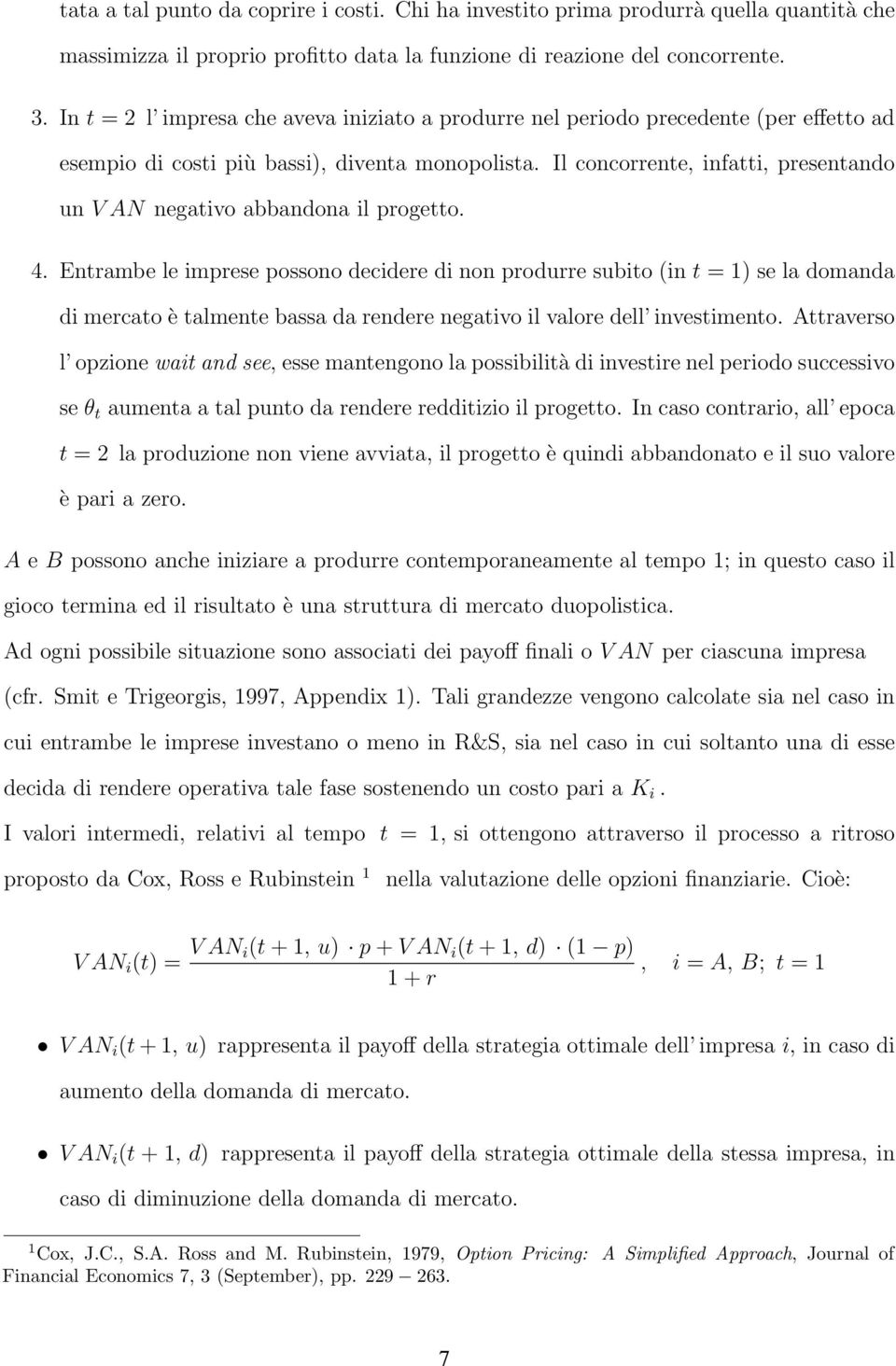 l concorrente, infatti, presentando un V N negativo abbandona il progetto. 4.