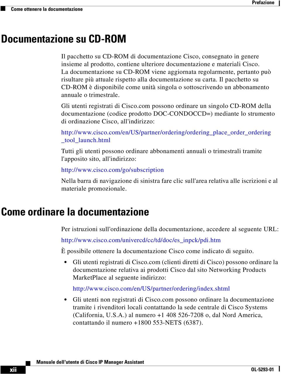 Il pacchetto su CD-ROM è disponibile come unità singola o sottoscrivendo un abbonamento annuale o trimestrale. Gli utenti registrati di Cisco.