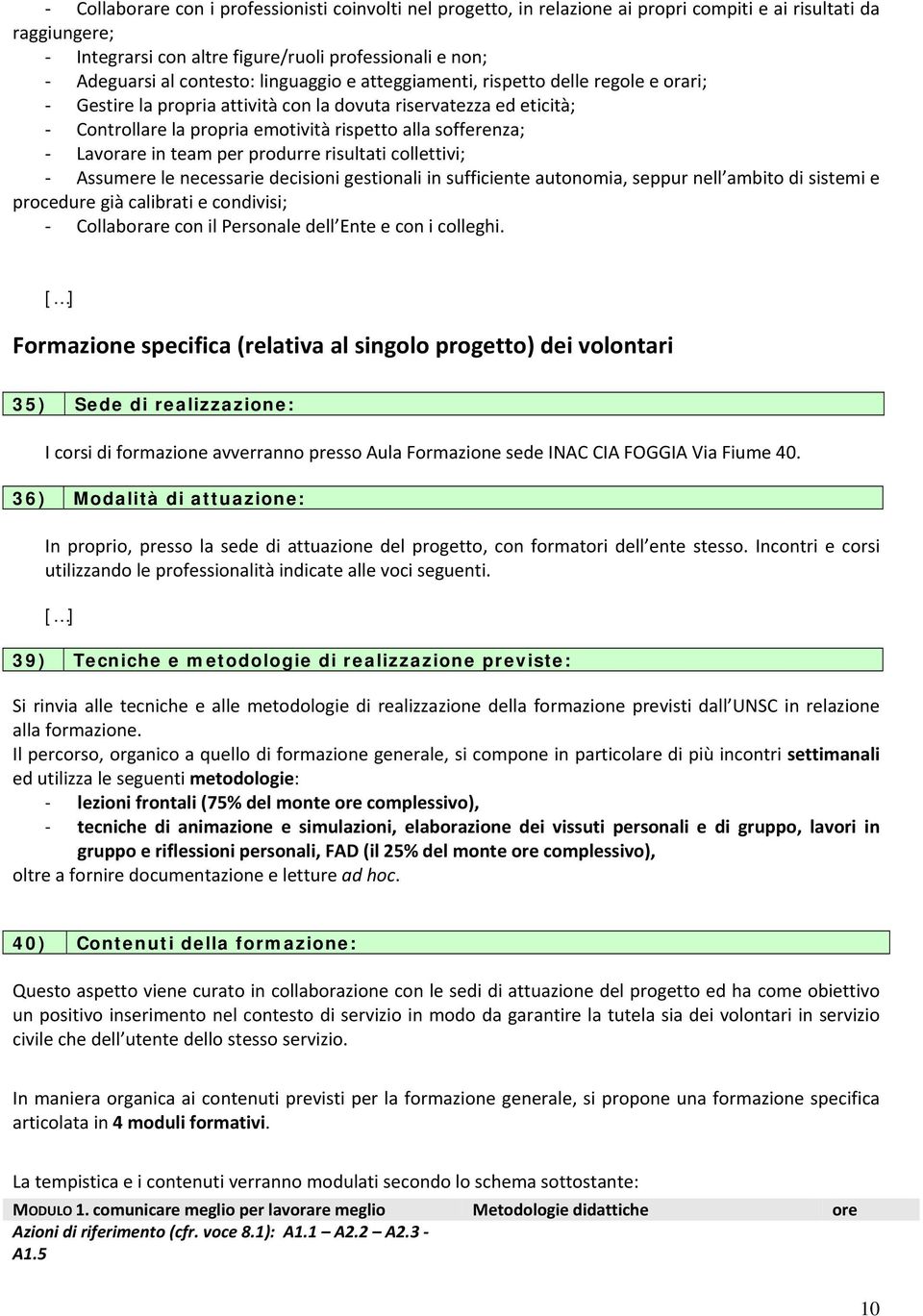 team per produrre risultati collettivi; Assumere le necessarie decisioni gestionali in sufficiente autonomia, seppur nell ambito di sistemi e procedure già calibrati e condivisi; Collaborare con il