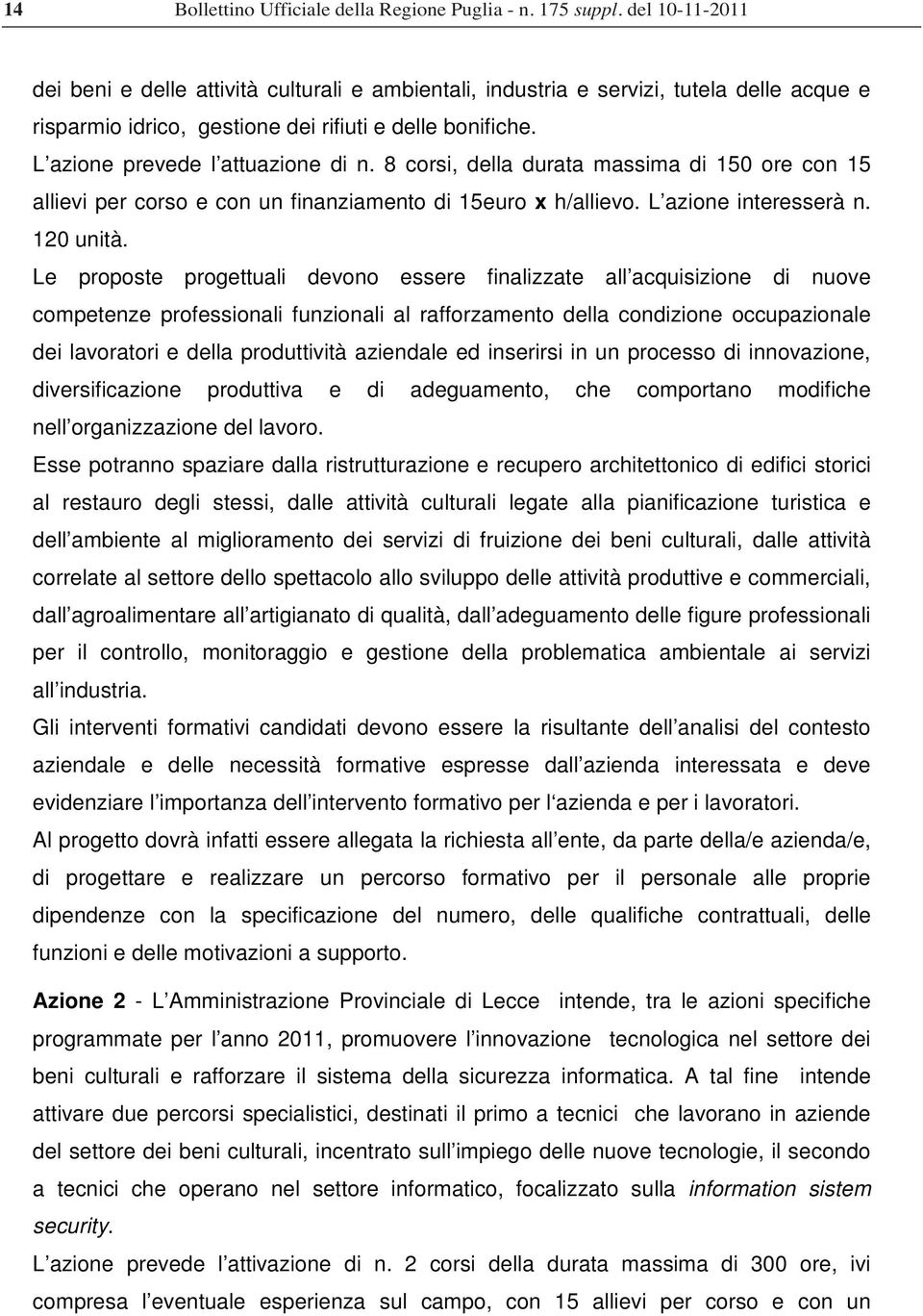 Le proposte progettuali devono essere finalizzate all acquisizione di nuove competenze professionali funzionali al rafforzamento della condizione occupazionale dei lavoratori e della produttività